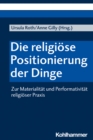 Die religiose Positionierung der Dinge : Zur Materialitat und Performativitat religioser Praxis - eBook