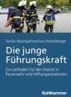 Die junge Fuhrungskraft : Ein Leitfaden fur den Dienst in Feuerwehr und Hilfsorganisationen - eBook