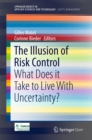 The Illusion of Risk Control : What Does it Take to Live With Uncertainty? - eBook