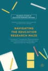 Navigating the Education Research Maze : Contextual, Conceptual, Methodological and Transformational Challenges and Opportunities for Researchers - eBook
