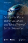 Seeing Our Planet Whole: A Cultural and Ethical View of Earth Observation - eBook