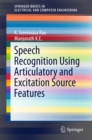 Speech Recognition Using Articulatory and Excitation Source Features - eBook