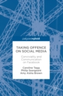 Taking Offence on Social Media : Conviviality and Communication on Facebook - eBook