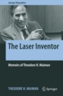 The Laser Inventor : Memoirs of Theodore H. Maiman - eBook