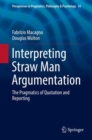 Interpreting Straw Man Argumentation : The Pragmatics of Quotation and Reporting - eBook