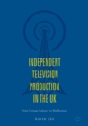 Independent Television Production in the UK : From Cottage Industry to Big Business - eBook
