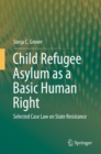 Child Refugee Asylum as a Basic Human Right : Selected Case Law on State Resistance - eBook
