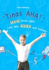 Tinas AHA! Eine Geschichte fur Schuler uber erfolgreiches Lernen. : Mathe lernen geht! Lass dein Gehirn mal machen! - eBook
