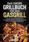 Das groe Grillbuch fur den Gasgrill : Kochbuch mit leckeren Rezepten fur ein meisterhaftes Grillerlebnis mit Freunden und Familie! Perfekt fur Anfanger und Fortgeschrittene - eBook