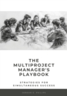 The Multiproject Manager's Playbook : Strategies for Simultaneous Success - eBook