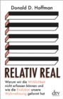 Relativ real : Warum wir die Wirklichkeit nicht erfassen konnen und wie die Evolution unsere Wahrnehmung geformt hat - eBook