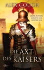 Die Axt des Kaisers : Roman | Der dritte Band der actiongeladenen Rom-Serie -  perfekt fur Fans von Simon Scarrow und Robert Fabbri - eBook