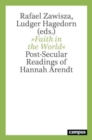 Faith in the World : Post-Secular Readings of Hannah Arendt - Book
