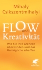 FLOW und Kreativitat : Wie Sie Ihre Grenzen uberwinden und das Unmogliche schaffen - eBook