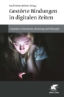Gestorte Bindungen in digitalen Zeiten : Ursachen, Pravention, Beratung und Therapie - eBook