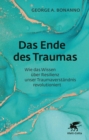 Das Ende des Traumas : Wie das Wissen uber Resilienz unser Traumaverstandnis revolutioniert - eBook