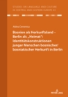 Bosnien als Herkunftsland - Berlin als ,,Heimat": Identitaetskonstruktionen junger Menschen bosnischer/bosniakischer Herkunft in Berlin - eBook