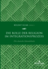 Die Rolle der Religion im Integrationsprozess : Die deutsche Islamdebatte - eBook