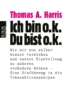 Ich bin o.k. - Du bist o.k. : Wie wir uns selbst besser verstehen und unsere Einstellung zu anderen verandern konnen - Eine Einfuhrung in die Transaktionsanalyse | Das Standardwerk der Transaktionsana - eBook