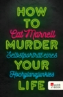 How to Murder Your Life : Selbstportrat eines Hochglanzjunkies - eBook
