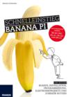 Schnelleinstieg Banana Pi : 160 Seiten Boards, Installation, Programmierung, Elektronikprojekte und Zubehor nutzen - eBook
