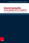Dietrich Bonhoeffer in einer globalen Zeit / Dietrich Bonhoeffer in a Global Era : Christlicher Glaube, Zeugnis, Dienst / Christian Faith, Witness, Service - eBook