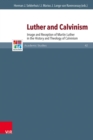 Luther and Calvinism : Image and Reception of Martin Luther in the History and Theology of Calvinism - eBook