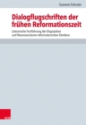 Dialogflugschriften der fruhen Reformationszeit : Literarische Fortfuhrung der Disputation und Resonanzraume reformatorischen Denkens - eBook