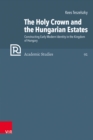 The Holy Crown and the Hungarian Estates : Constructing Early Modern Identity in the Kingdom of Hungary - eBook
