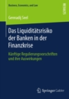 Das Liquiditatsrisiko der Banken in der Finanzkrise : Kunftige Regulierungsvorschriften und ihre Auswirkungen - eBook