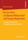Die Tea Party als Obamas Widersacher und Trumps Wegbereiter : Strategischer Wandel im Amerikanischen Konservatismus - eBook