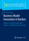 Business Model Innovation in Banken : Robustes Geschaftsmodell durch Kunden- und Mitarbeiterzentrierung - eBook