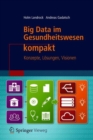 Big Data im Gesundheitswesen kompakt : Konzepte, Losungen, Visionen - Book