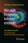 Wie man Elementarteilchen entdeckt : Vom Zyklotron zum LHC - ein Streifzug durch die Welt der Teilchenbeschleuniger - eBook