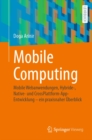 Mobile Computing : Mobile Webanwendungen, Hybride-, Native- und CrossPlattform-AppEntwicklung - ein praxisnaher Uberblick - eBook