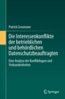 Die Interessenkonflikte der betrieblichen und behordlichen Datenschutzbeauftragten : Eine Analyse der Konfliktlagen und Verbundenheiten - eBook