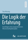 Die Logik der Erfahrung : Grundlagen einer pragmatistischen Wissenschaftsphilosophie - eBook