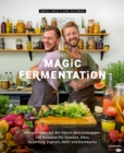 Magic Fermentation : Fermentieren, bis die Glaser uberschwappen. 150 Rezepte: fur Gemuse, Obst, Sauerteig, Joghurt, Kefir und Kombucha - eBook