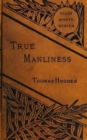True Manliness : From the Writings of Thomas Hughes - eBook