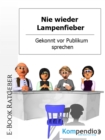 Nie wieder Lampenfieber! : Gekonnt vor Publikum sprechen - eBook