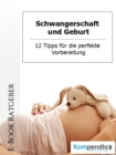 Schwangerschaft und Geburt : 12 Tipps fur die perfekte Vorbereitung - eBook
