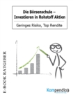 Die Borsenschule: Investieren in Rohstoff Aktien : Geringes Risiko, Top Rendite - eBook