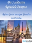 Die 5 schonsten Reiseziele Europas: : Reisen Sie in wenigen Stunden ins Paradies - eBook