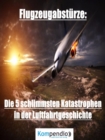 Flugzeugabsturze : Die 5 schlimmsten Katastrophen in der Luftfahrtgeschichte - eBook