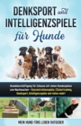 Denksport und Intelligenzspiele fur Hunde : Hundebeschaftigung fur Zuhause mit vielen Hundespielen zum Nachmachen - Konzentrationsspiele, Klickertraining, Denksport, Intelligenzspiele und vieles mehr! - eBook