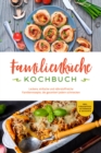 Familienkuche Kochbuch: Leckere, einfache und nahrstoffreiche Familienrezepte, die garantiert jedem schmecken - inkl. Fingerfood, Getranken & Desserts - eBook