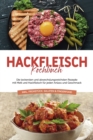 Hackfleisch Kochbuch: Die leckersten und abwechslungsreichsten Rezepte mit Mett und Hackfleisch fur jeden Anlass und Geschmack - inkl. Fruhstuck, Salaten & Fingerfood - eBook
