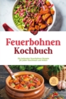 Feuerbohnen Kochbuch: Die leckersten Feuerbohnen Rezepte fur jeden Geschmack und Anlass - inkl. Snacks, Dips & Desserts - eBook