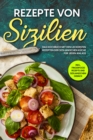 Rezepte von Sizilien: Das Kochbuch mit den leckersten Rezepten der sizilianischen Kuche fur jeden Anlass - inkl. Fingerfood Rezepte und sizilianischem Geback - eBook