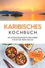 Karibisches Kochbuch: Die leckersten Rezepte der Karibik Kuche fur jeden Anlass - inkl. Getranken & Fingerfood - eBook